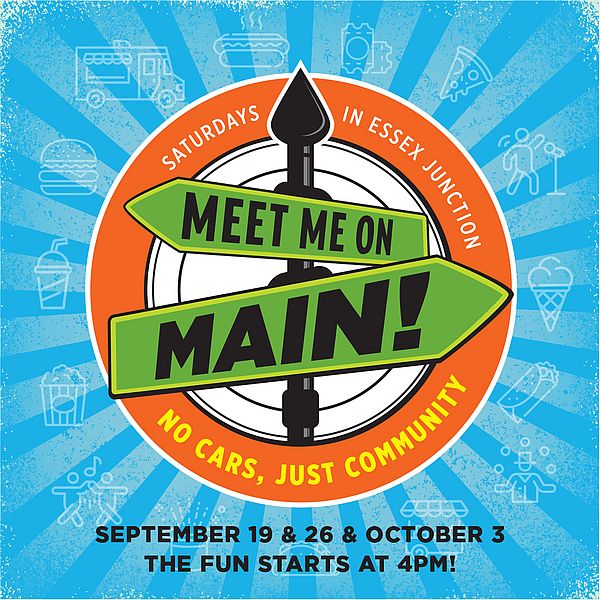 Text graphic that says Saturdays in Essex Junction Meet Me On Main! No cars, just community. September 19 & 26 & October 3 the fun starts at 4 PM! with the Meet Me on Main logo.